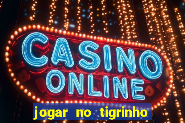 jogar no tigrinho sem deposito